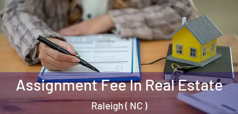  Assignment Fee In Real Estate Raleigh ( NC )