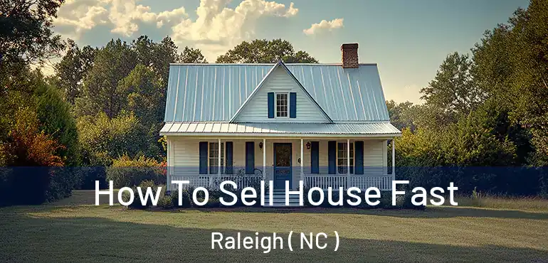  How To Sell House Fast Raleigh ( NC )