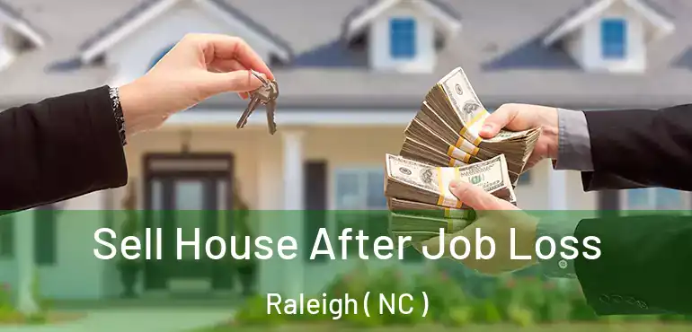  Sell House After Job Loss Raleigh ( NC )