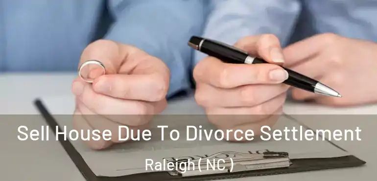 Sell House Due To Divorce Settlement Raleigh ( NC )