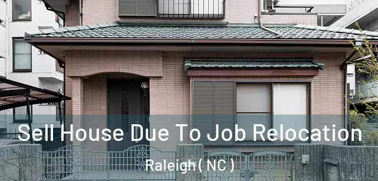  Sell House Due To Job Relocation Raleigh ( NC )