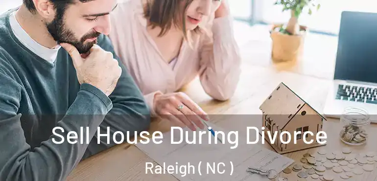  Sell House During Divorce Raleigh ( NC )