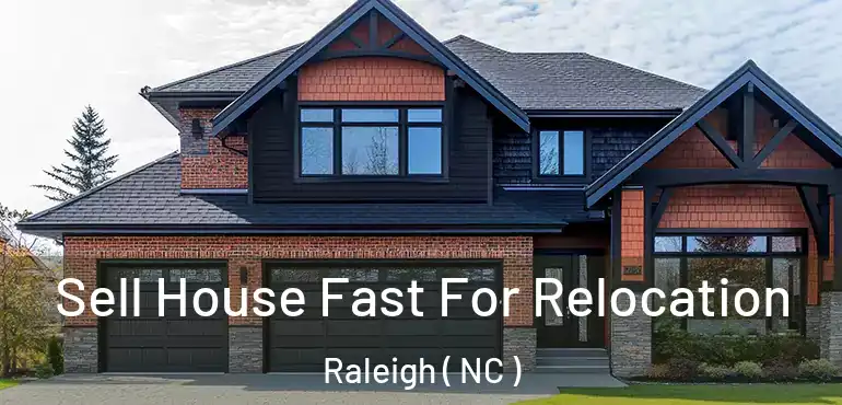  Sell House Fast For Relocation Raleigh ( NC )