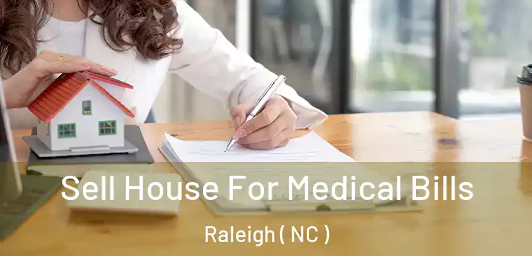  Sell House For Medical Bills Raleigh ( NC )