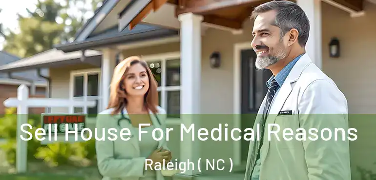  Sell House For Medical Reasons Raleigh ( NC )