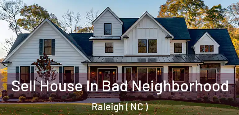  Sell House In Bad Neighborhood Raleigh ( NC )