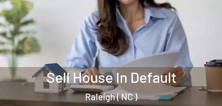  Sell House In Default Raleigh ( NC )