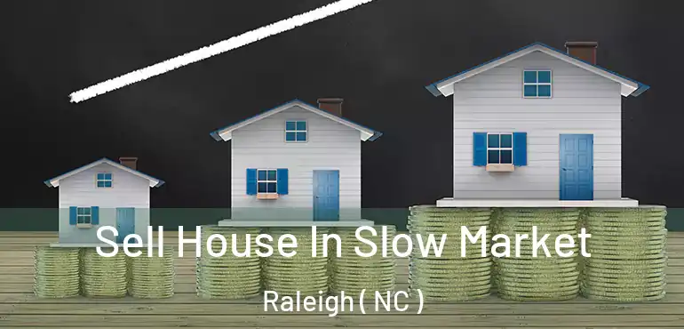  Sell House In Slow Market Raleigh ( NC )