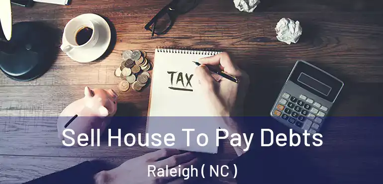  Sell House To Pay Debts Raleigh ( NC )