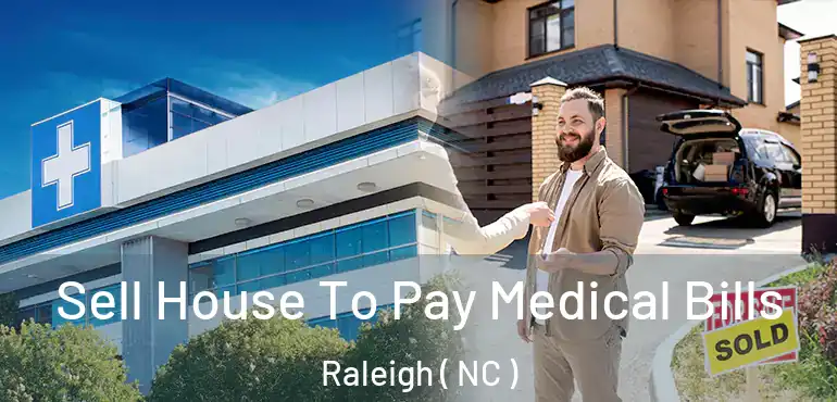  Sell House To Pay Medical Bills Raleigh ( NC )