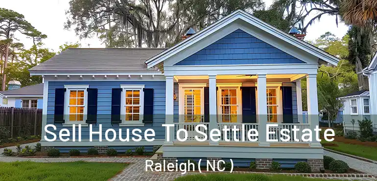  Sell House To Settle Estate Raleigh ( NC )