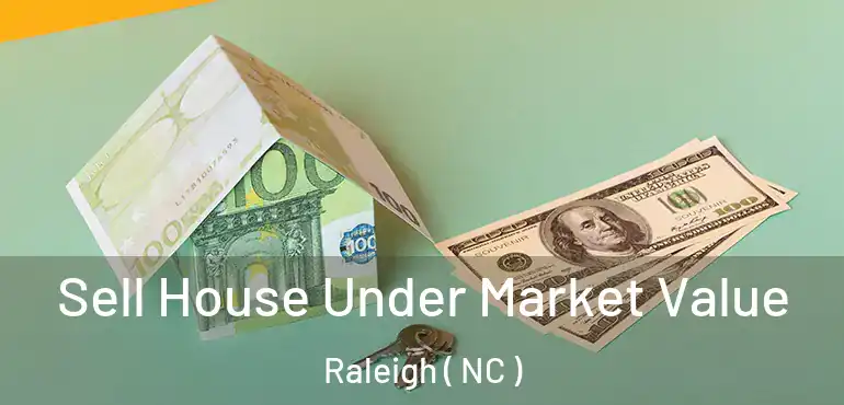  Sell House Under Market Value Raleigh ( NC )