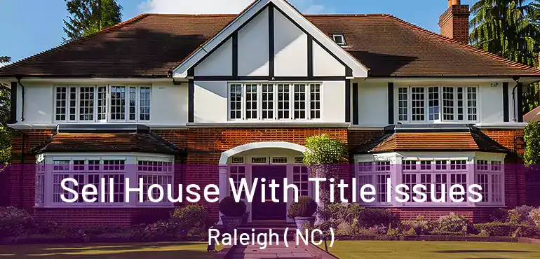  Sell House With Title Issues Raleigh ( NC )