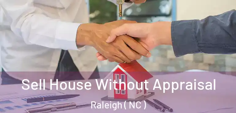  Sell House Without Appraisal Raleigh ( NC )